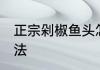 正宗剁椒鱼头怎么做 正宗剁椒鱼头做法