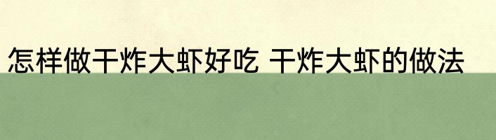 怎样做干炸大虾好吃 干炸大虾的做法