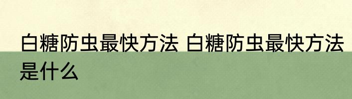 白糖防虫最快方法 白糖防虫最快方法是什么