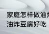 家庭怎样做油炸豆腐好吃 家庭如何做油炸豆腐好吃