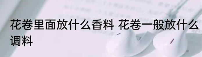 花卷里面放什么香料 花卷一般放什么调料