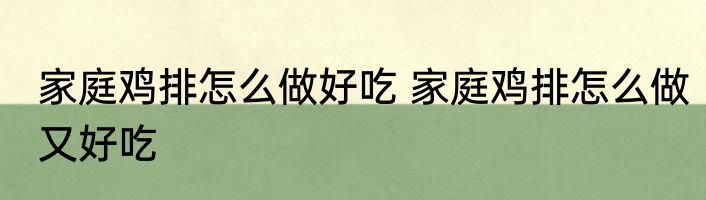 家庭鸡排怎么做好吃 家庭鸡排怎么做又好吃