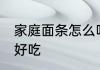 家庭面条怎么吃好吃 家庭面条如何吃好吃