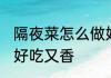 隔夜菜怎么做好吃又香 隔夜菜如何做好吃又香