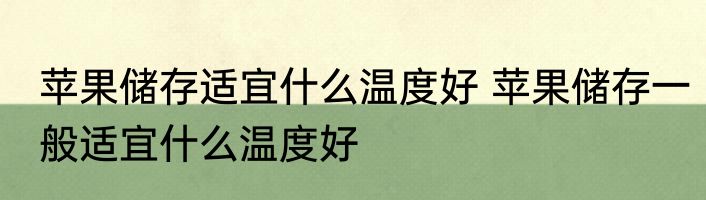 苹果储存适宜什么温度好 苹果储存一般适宜什么温度好