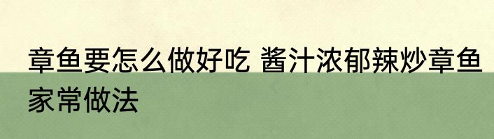 章鱼要怎么做好吃 酱汁浓郁辣炒章鱼家常做法