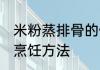 米粉蒸排骨的做法大全 米粉蒸排骨的烹饪方法