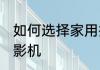 如何选择家用投影机 怎么选择家用投影机