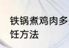 铁锅煮鸡肉多久熟透 铁锅煮鸡肉的烹饪方法