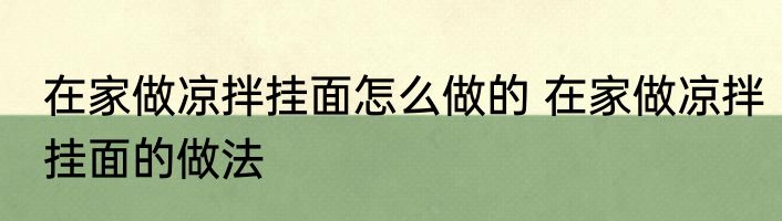 在家做凉拌挂面怎么做的 在家做凉拌挂面的做法