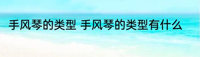 手风琴的类型 手风琴的类型有什么