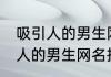 吸引人的男生网名精选 唯美清新吸引人的男生网名推荐