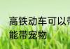 高铁动车可以带宠物吗 高铁动车能不能带宠物