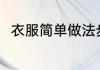 衣服简单做法步骤 衣服简单如何做
