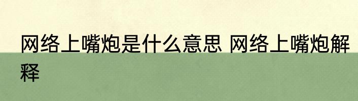 网络上嘴炮是什么意思 网络上嘴炮解释