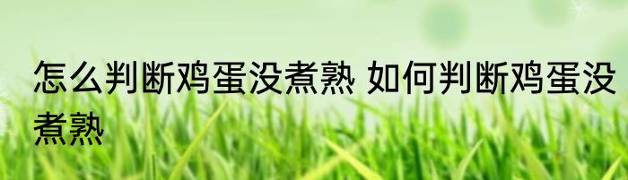 怎么判断鸡蛋没煮熟 如何判断鸡蛋没煮熟