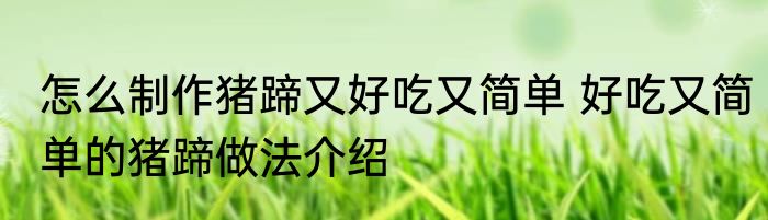 怎么制作猪蹄又好吃又简单 好吃又简单的猪蹄做法介绍