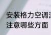 安装格力空调注意什么 安装格力空调注意哪些方面