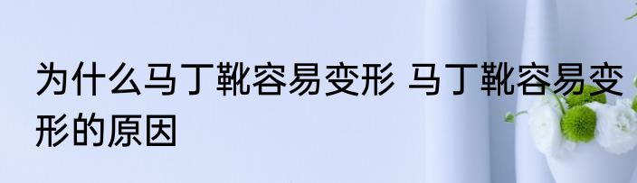 为什么马丁靴容易变形 马丁靴容易变形的原因