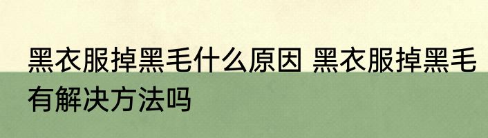 黑衣服掉黑毛什么原因 黑衣服掉黑毛有解决方法吗
