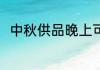中秋供品晚上可以吃吗 中秋节介绍