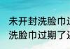 未开封洗脸巾过期了还能用吗 未开封洗脸巾过期了还可不可以用