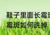 鞋子里面长霉斑怎么洗掉 鞋子里面长霉斑如何洗掉