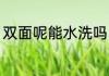 双面呢能水洗吗 双面呢大衣清洗方法