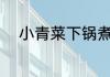 小青菜下锅煮几分钟 青菜煮多久