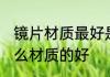 镜片材质最好是用什么做的 眼镜片什么材质的好