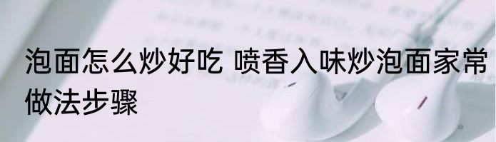 泡面怎么炒好吃 喷香入味炒泡面家常做法步骤