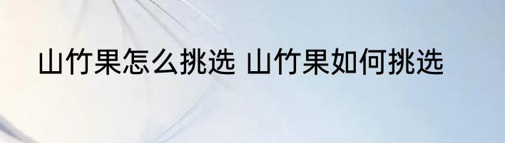 山竹果怎么挑选 山竹果如何挑选