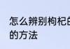 怎么辨别枸杞的好坏 辨别枸杞的好坏的方法