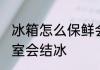 冰箱怎么保鲜会结冰 为什么冰箱保鲜室会结冰