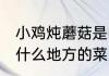 小鸡炖蘑菇是哪里的菜 小鸡炖蘑菇是什么地方的菜