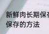 新鲜肉长期保存方法 新鲜肉怎么长期保存的方法