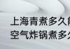 上海青煮多久能熟空气炸锅 上海青用空气炸锅煮多久能熟