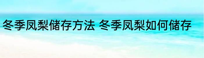 冬季凤梨储存方法 冬季凤梨如何储存