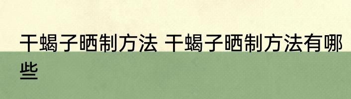 干蝎子晒制方法 干蝎子晒制方法有哪些