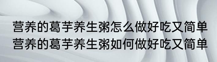 营养的葛芋养生粥怎么做好吃又简单 营养的葛芋养生粥如何做好吃又简单