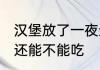汉堡放了一夜还能吃吗 汉堡放了一夜还能不能吃