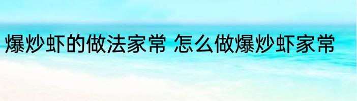 爆炒虾的做法家常 怎么做爆炒虾家常