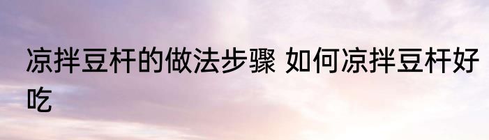 凉拌豆杆的做法步骤 如何凉拌豆杆好吃
