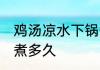 鸡汤凉水下锅煮几分钟 鸡汤凉水下锅煮多久