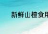 新鲜山楂食用方法 山楂怎么吃