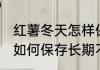 红薯冬天怎样保存长期不坏 红薯冬天如何保存长期不坏