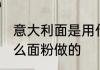 意大利面是用什么做的 意大利面是什么面粉做的