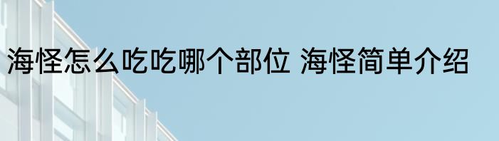 海怪怎么吃吃哪个部位 海怪简单介绍