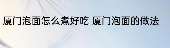 厦门泡面怎么煮好吃 厦门泡面的做法
