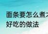 面条要怎么煮才好吃 西红柿鸡蛋汤面好吃的做法
